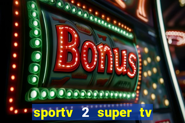 sportv 2 super tv ao vivo